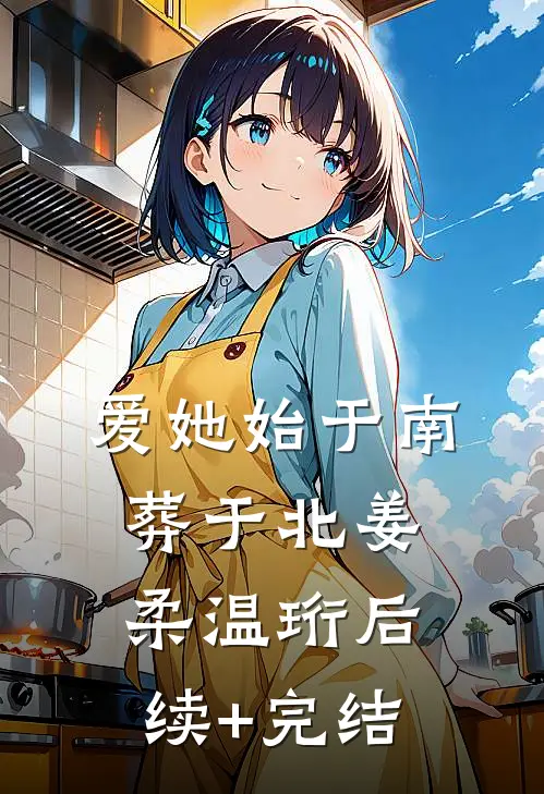 爱她始于南，葬于北姜柔温珩后续+完结