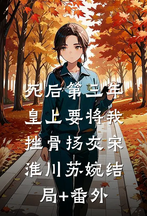 死后第三年，皇上要将我挫骨扬灰宋淮川苏婉结局+番外