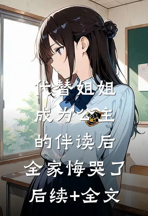 代替姐姐成为公主的伴读后，全家悔哭了后续+全文