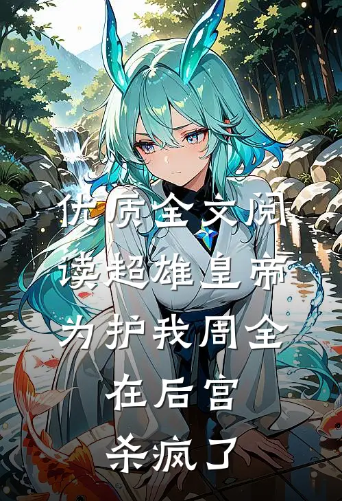 优质全文阅读超雄皇帝为护我周全，在后宫杀疯了