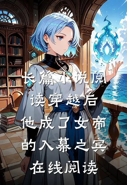 长篇小说阅读穿越后,他成了女帝的入幕之宾 在线阅读