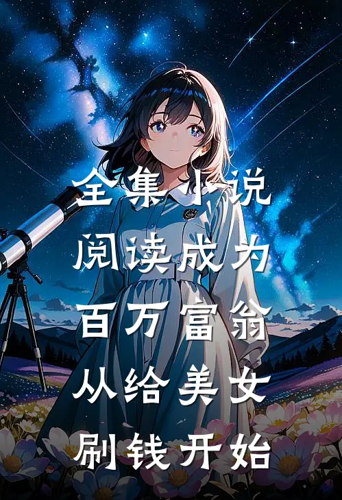 全集小说阅读成为百万富翁，从给美女刷钱开始