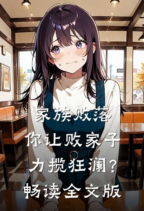 家族败落，你让败家子力揽狂澜？畅读全文版