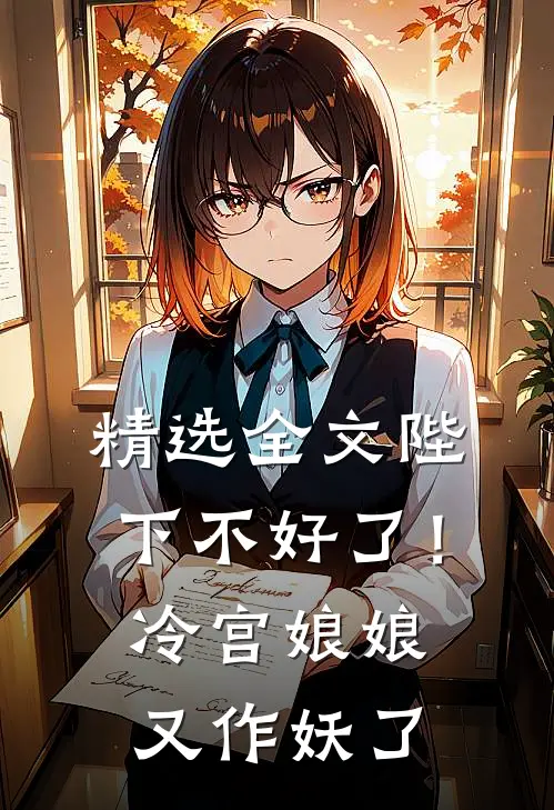 精选全文陛下不好了！冷宫娘娘又作妖了