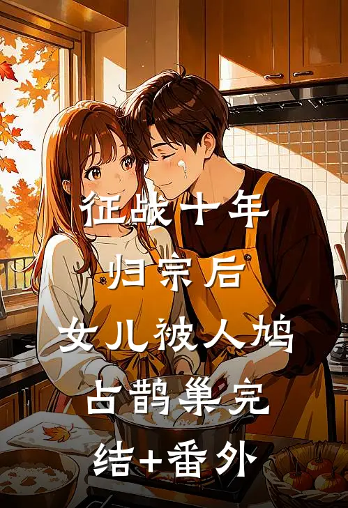 征战十年归宗后，女儿被人鸠占鹊巢完结+番外