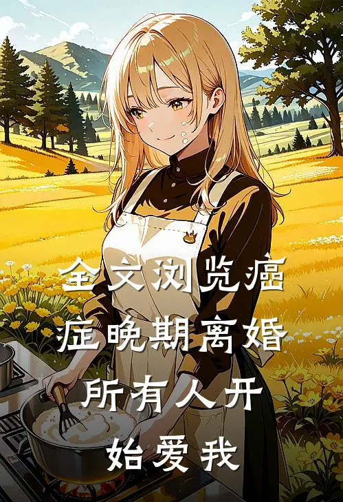全文浏览癌症晚期离婚，所有人开始爱我