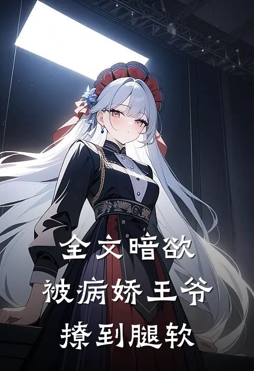 全文暗欲，被病娇王爷撩到腿软