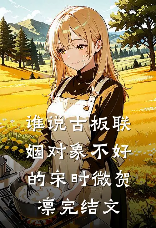 谁说古板联姻对象不好的宋时微贺凛完结文
