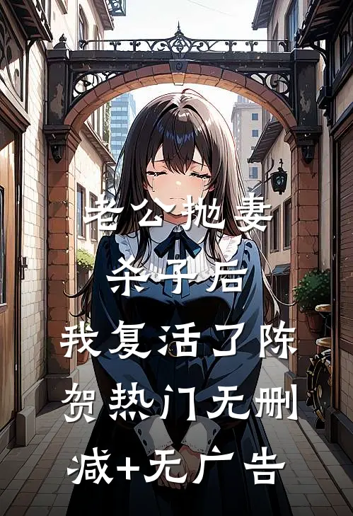 老公抛妻杀子后，我复活了陈贺热门无删减+无广告