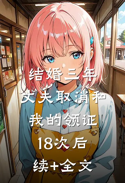 结婚三年，丈夫取消和我的领证18次后续+全文