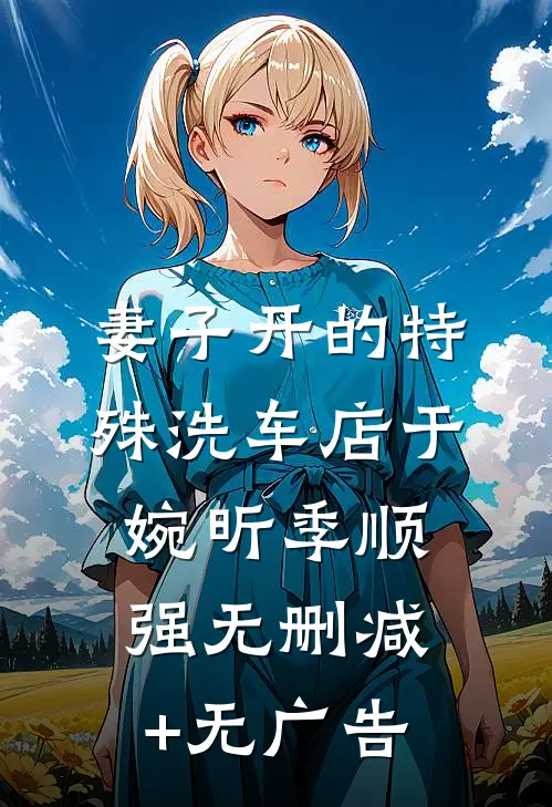 妻子开的特殊洗车店于婉昕季顺强无删减+无广告