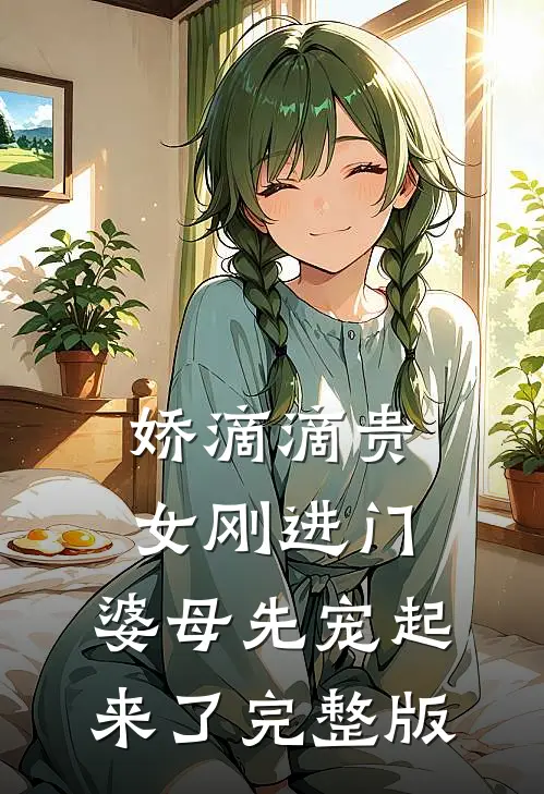 娇滴滴贵女刚进门，婆母先宠起来了完整版
