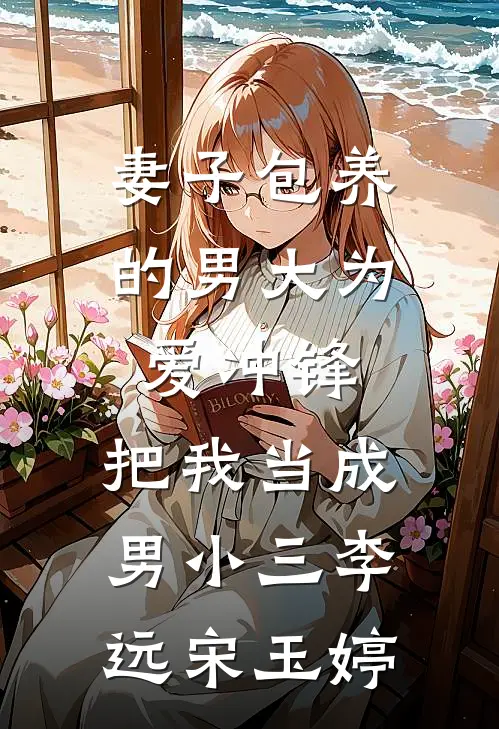 妻子包养的男大为爱冲锋，把我当成男小三李远宋玉婷