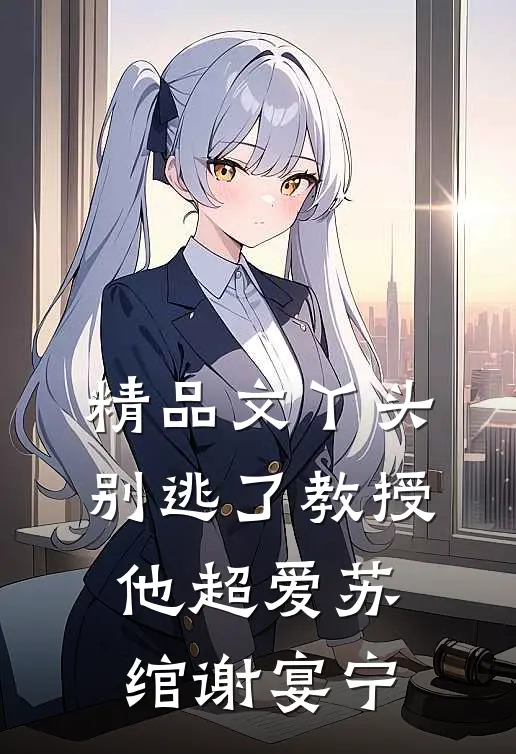 精品文丫头别逃了教授他超爱苏绾谢宴宁