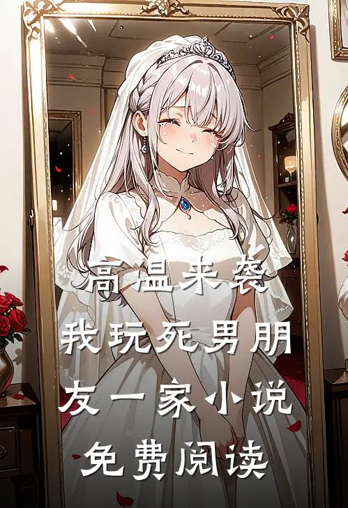 高温来袭，我玩死男朋友一家小说免费阅读