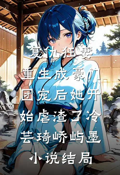 复仇狂妻：重生成豪门团宠后她开始虐渣了冷芸琦峤屿墨小说结局