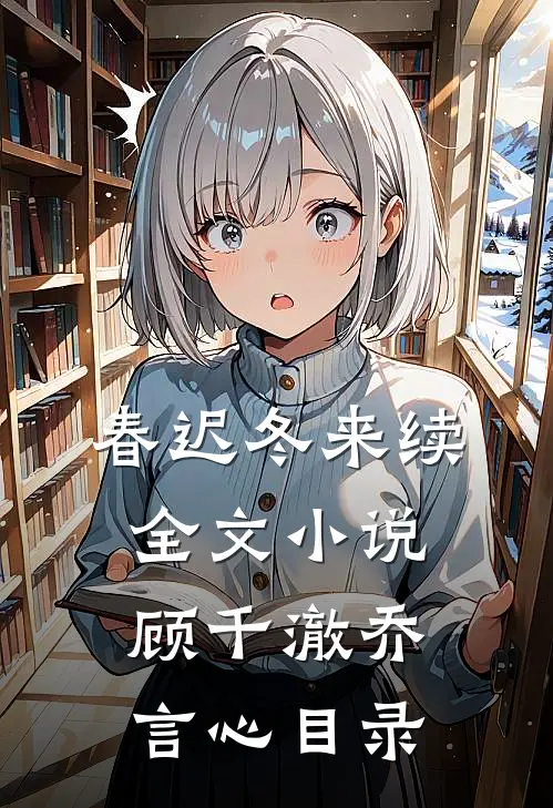 春迟冬来续全文小说顾千澈乔言心目录