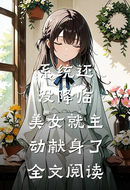 系统还没降临，美女就主动献身了全文阅读