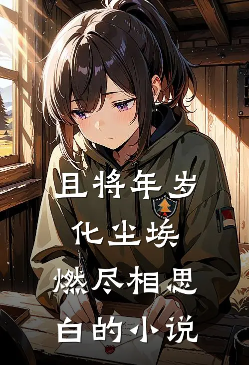 且将年岁化尘埃，燃尽相思白的小说