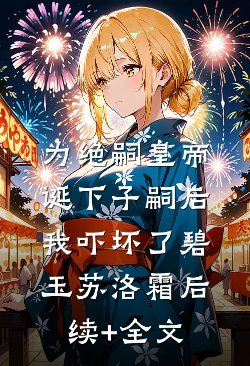为绝嗣皇帝诞下子嗣后，我吓坏了碧玉苏洛霜后续+全文
