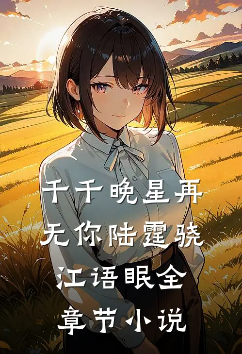 千千晚星再无你陆霆骁江语眠全章节小说
