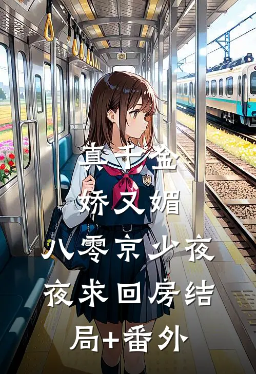 真千金娇又媚，八零京少夜夜求回房结局+番外