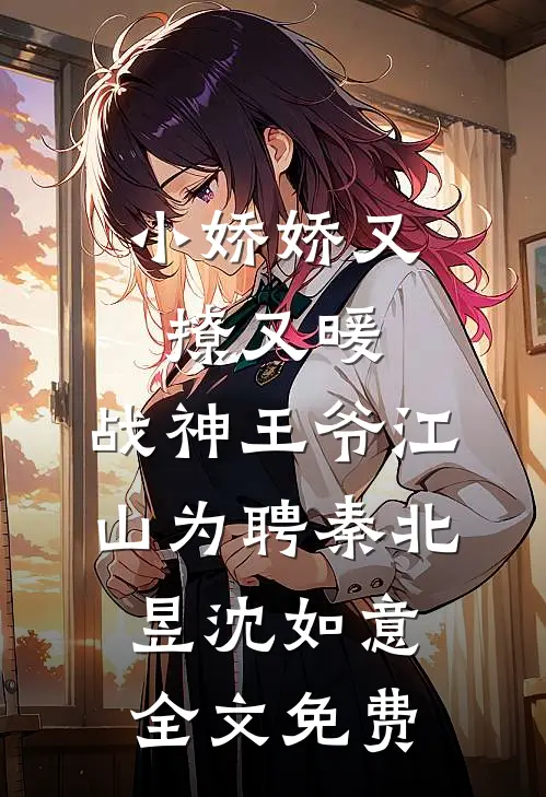 小娇娇又撩又暖，战神王爷江山为聘秦北昱沈如意全文免费
