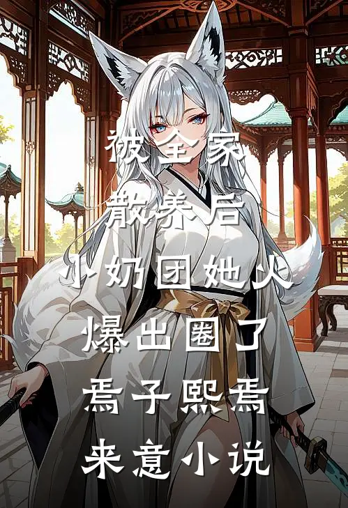 被全家散养后，小奶团她火爆出圈了焉子熙焉来意小说