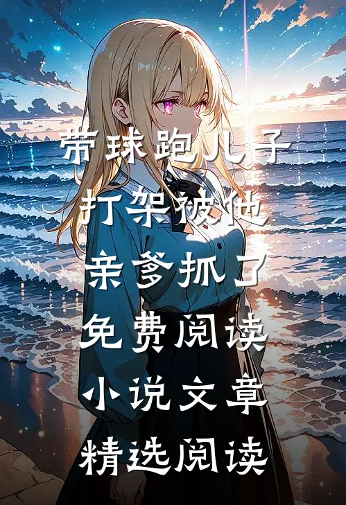 带球跑儿子打架被他亲爹抓了免费阅读小说文章精选阅读
