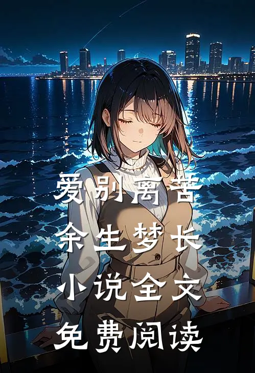 爱别离苦，余生梦长小说全文免费阅读