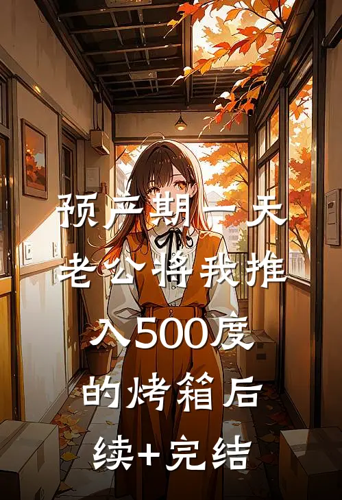 预产期一天，老公将我推入500度的烤箱后续+完结