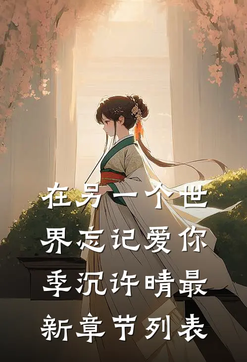 在另一个世界忘记爱你季沉许晴最新章节列表