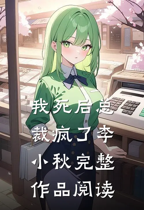 我死后总裁疯了 李小秋完整作品阅读