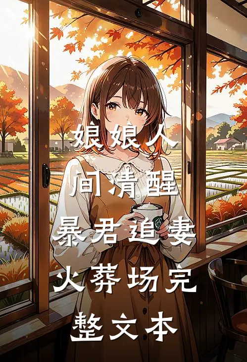 娘娘人间清醒，暴君追妻火葬场完整文本