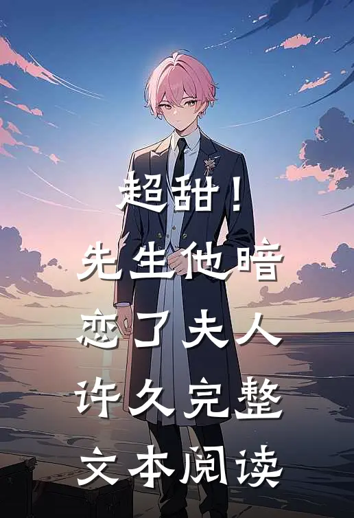 超甜！先生他暗恋了夫人许久完整文本阅读