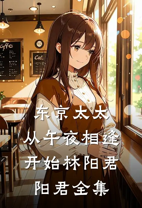 东京太太：从午夜相逢开始林阳君阳君全集