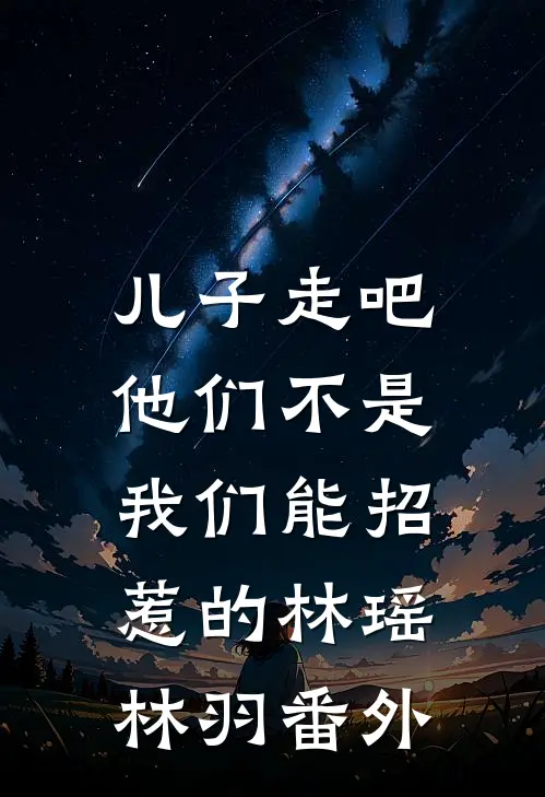 儿子走吧，他们不是我们能招惹的林瑶林羽 番外