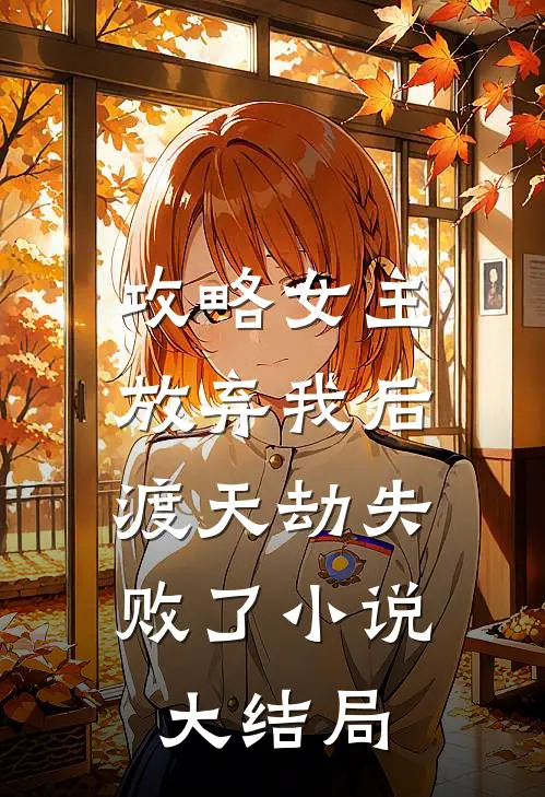 攻略女主放弃我后，渡天劫失败了小说大结局