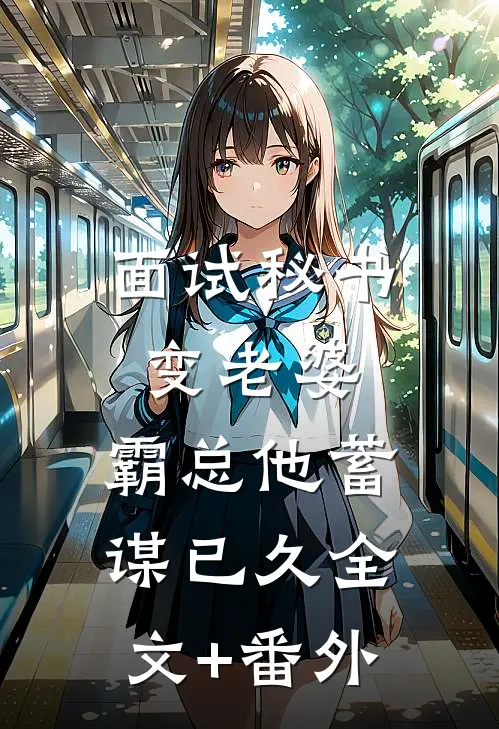 面试秘书变老婆，霸总他蓄谋已久全文+番外