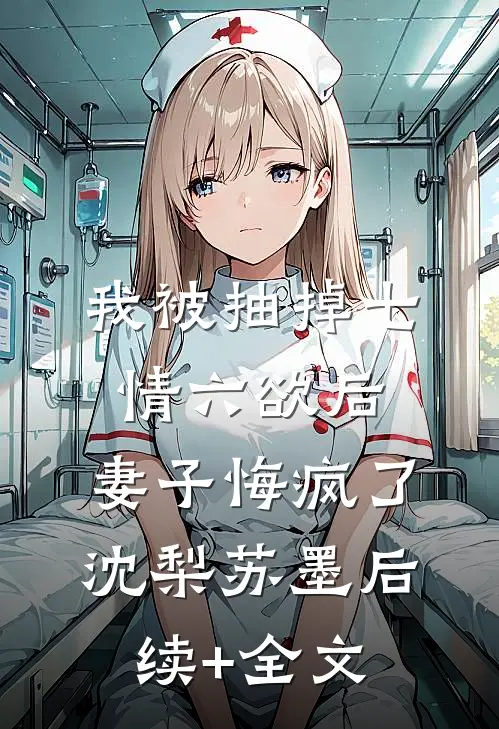 我被抽掉七情六欲后，妻子悔疯了沈梨苏墨后续+全文