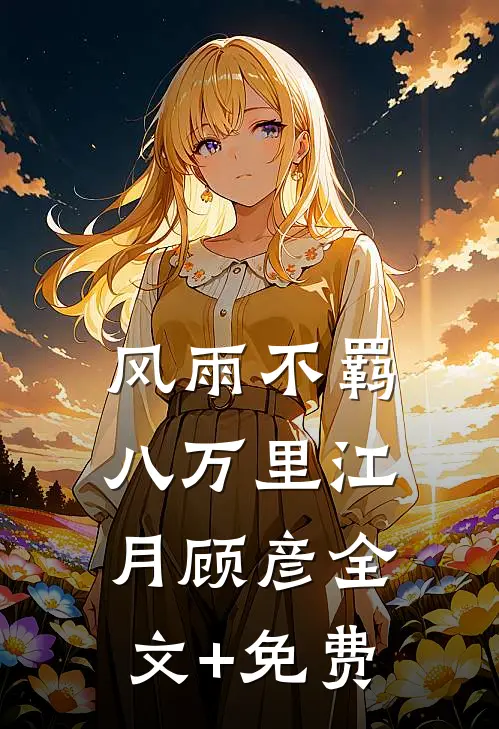 风雨不羁八万里江月顾彦全文+免费