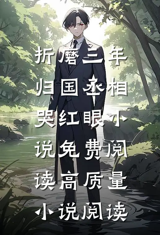 折磨三年归国丞相哭红眼小说免费阅读高质量小说阅读