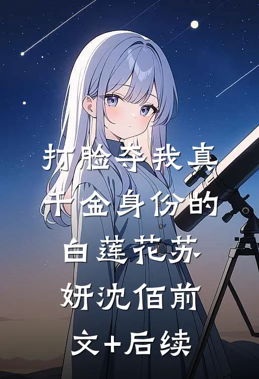 打脸夺我真千金身份的白莲花苏妍沈佰前文+后续