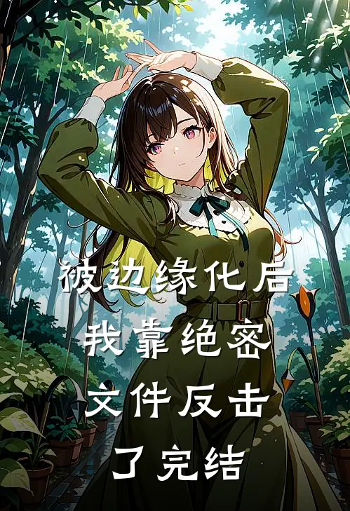被边缘化后，我靠绝密文件反击了完结