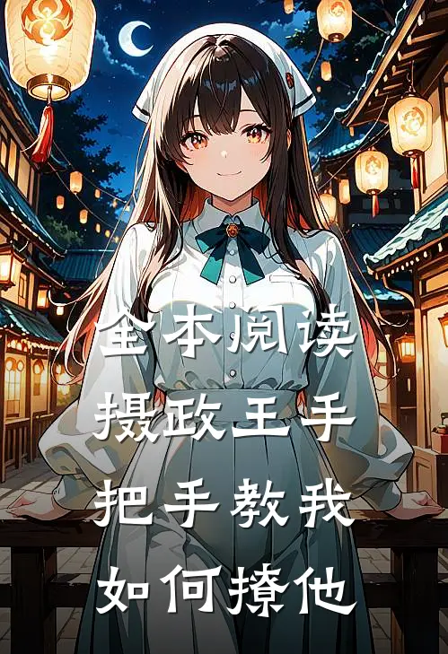 全本阅读摄政王手把手教我如何撩他