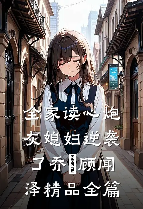 全家读心炮灰媳妇逆袭了乔婳顾闻泽精品全篇
