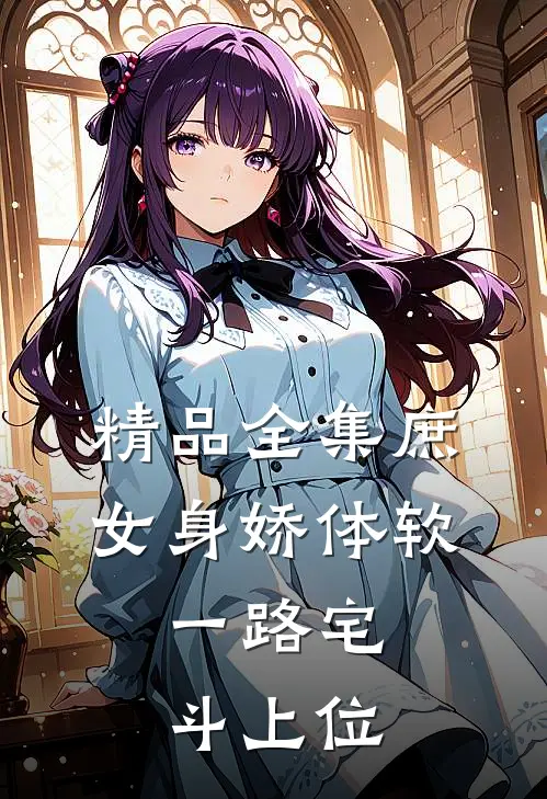 精品全集庶女身娇体软，一路宅斗上位