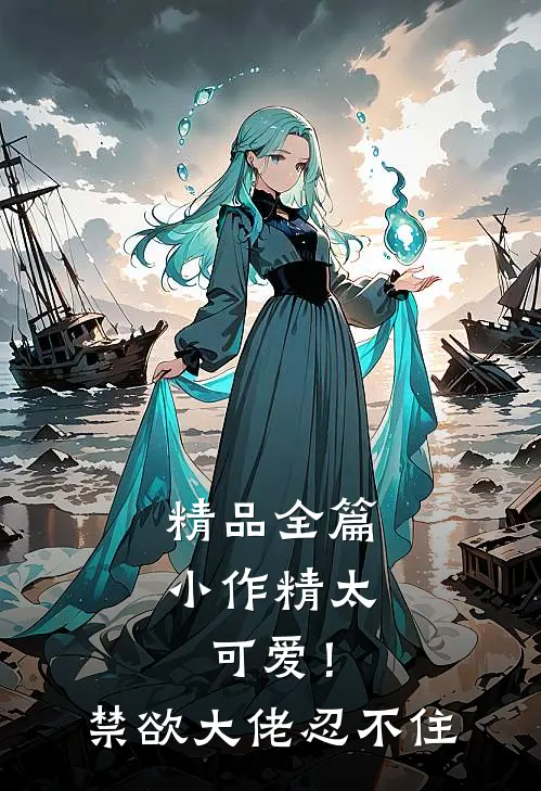 精品全篇小作精太可爱！禁欲大佬忍不住