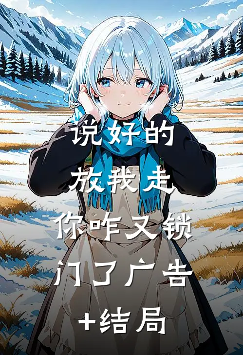 说好的放我走，你咋又锁门了广告+结局