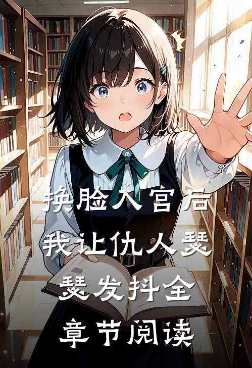 换脸入宫后，我让仇人瑟瑟发抖全章节阅读